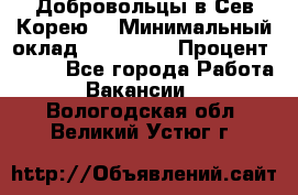 Добровольцы в Сев.Корею. › Минимальный оклад ­ 120 000 › Процент ­ 150 - Все города Работа » Вакансии   . Вологодская обл.,Великий Устюг г.